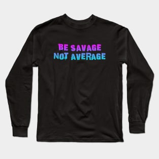 Be Savage Not Average Pink Blue Long Sleeve T-Shirt